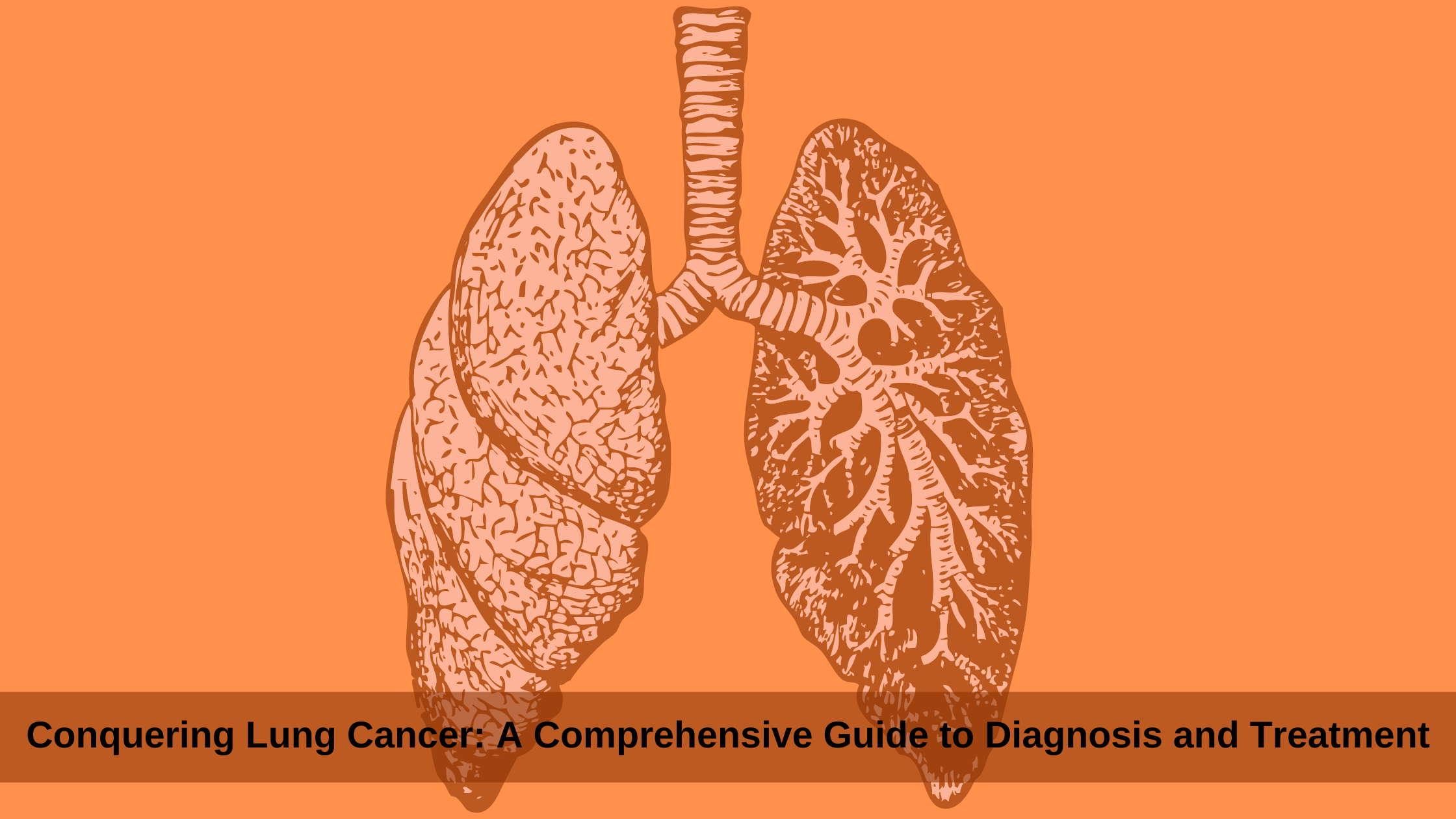 Conquering Lung Cancer: A Comprehensive Guide to Diagnosis and Treatment